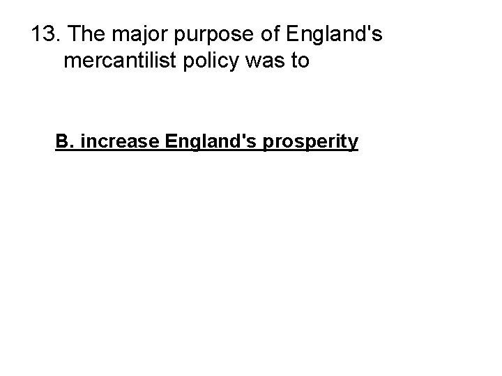 13. The major purpose of England's mercantilist policy was to – protect the infant