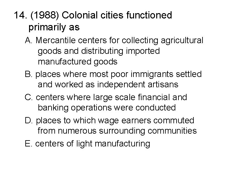 14. (1988) Colonial cities functioned primarily as A. Mercantile centers for collecting agricultural goods