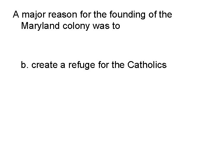 A major reason for the founding of the Maryland colony was to a. establish