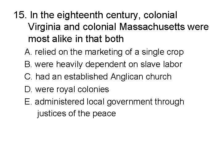 15. In the eighteenth century, colonial Virginia and colonial Massachusetts were most alike in