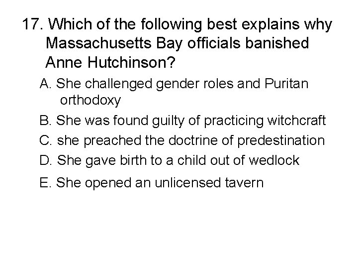 17. Which of the following best explains why Massachusetts Bay officials banished Anne Hutchinson?