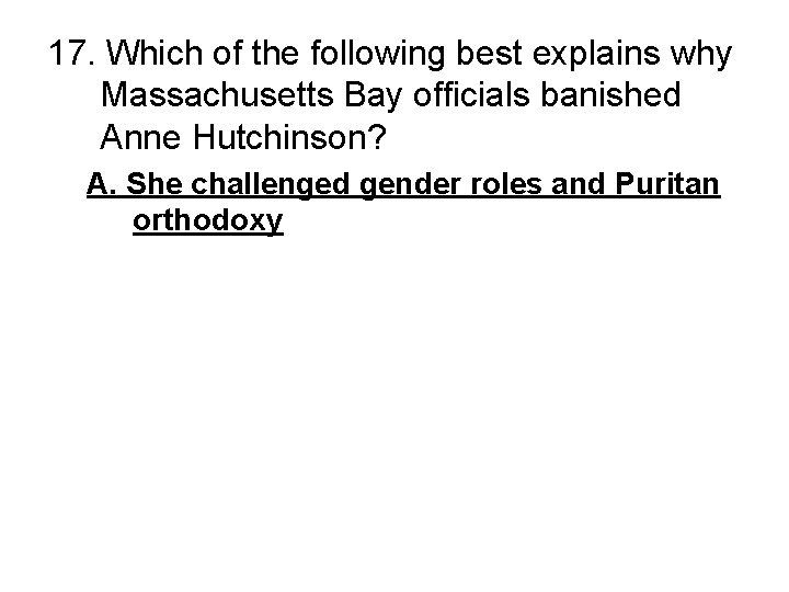 17. Which of the following best explains why Massachusetts Bay officials banished Anne Hutchinson?