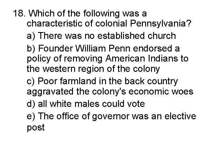 18. Which of the following was a characteristic of colonial Pennsylvania? a) There was