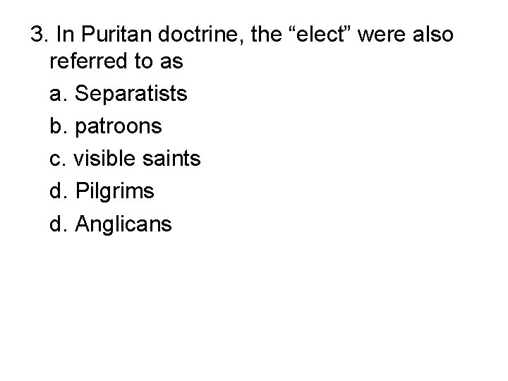 3. In Puritan doctrine, the “elect” were also referred to as a. Separatists b.