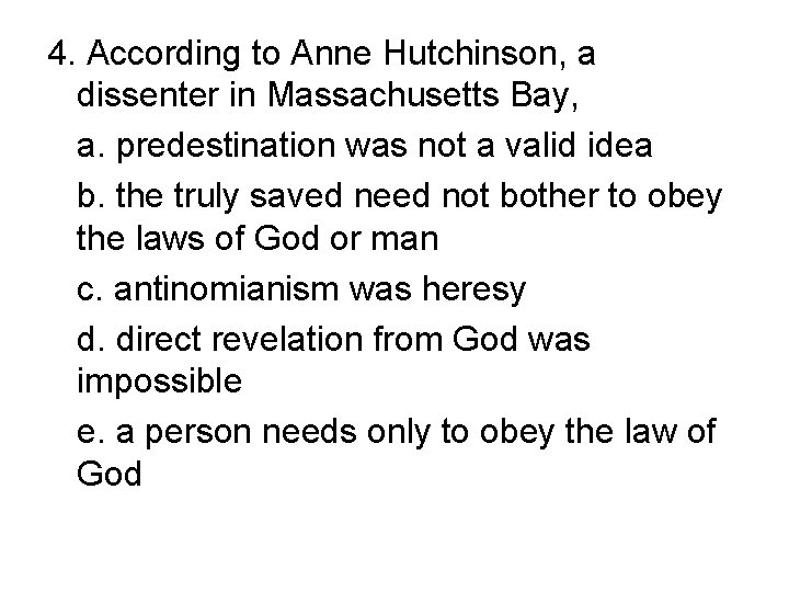 4. According to Anne Hutchinson, a dissenter in Massachusetts Bay, a. predestination was not