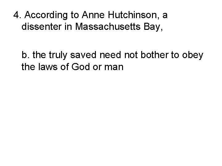 4. According to Anne Hutchinson, a dissenter in Massachusetts Bay, a. predestination was not