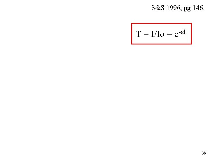 S&S 1996, pg 146. T = I/Io = e- l 38 