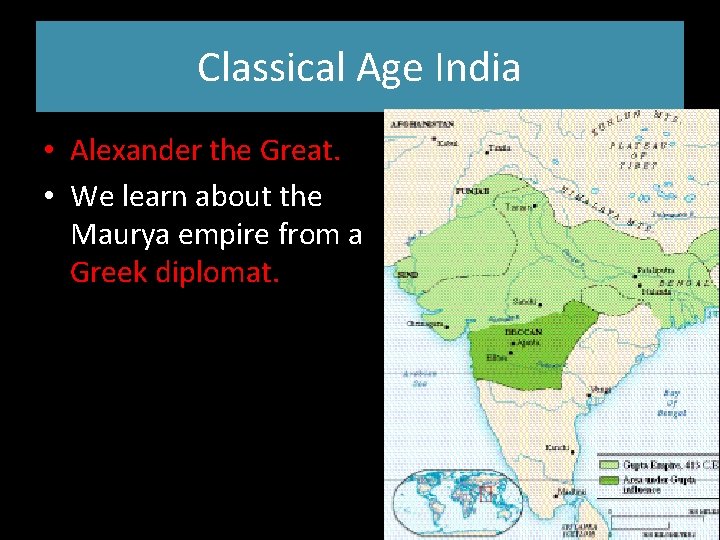 Classical Age India • Alexander the Great. • We learn about the Maurya empire