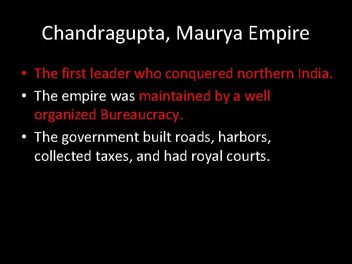 Chandragupta, Maurya Empire • The first leader who conquered northern India. • The empire