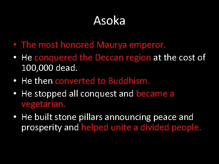 Asoka • The most honored Maurya emperor. • He conquered the Deccan region at