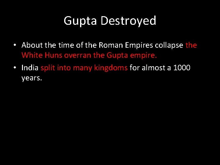 Gupta Destroyed • About the time of the Roman Empires collapse the White Huns