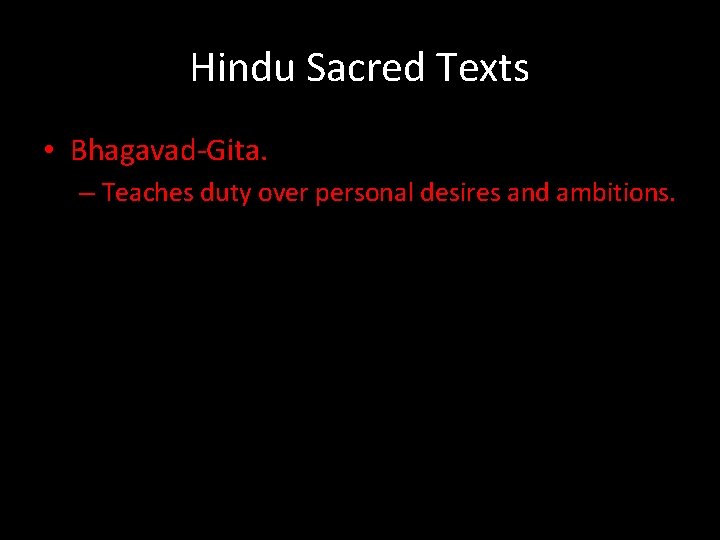 Hindu Sacred Texts • Bhagavad-Gita. – Teaches duty over personal desires and ambitions. 