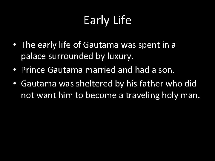 Early Life • The early life of Gautama was spent in a palace surrounded