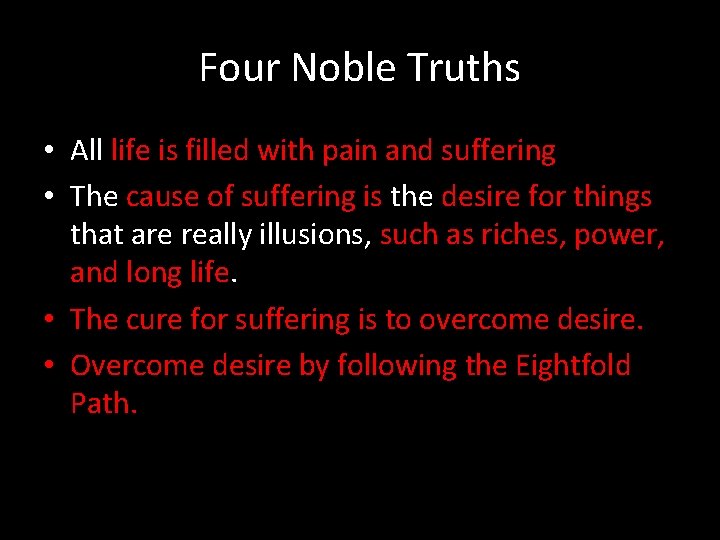 Four Noble Truths • All life is filled with pain and suffering. • The