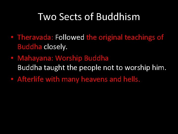 Two Sects of Buddhism • Theravada: Followed the original teachings of Buddha closely. •