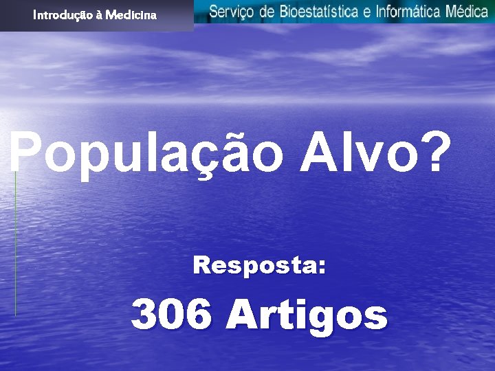 Introdução à Medicina População Alvo? Resposta: 306 Artigos 