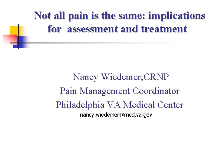 Not all pain is the same: implications for assessment and treatment Nancy Wiedemer, CRNP Not all pain is the same: implications for assessment and treatment Nancy Wiedemer, CRNP