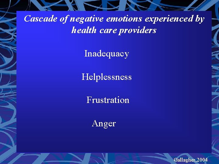 Cascade of negative emotions experienced by health care providers Inadequacy Helplessness Frustration Anger Gallagher, Cascade of negative emotions experienced by health care providers Inadequacy Helplessness Frustration Anger Gallagher,