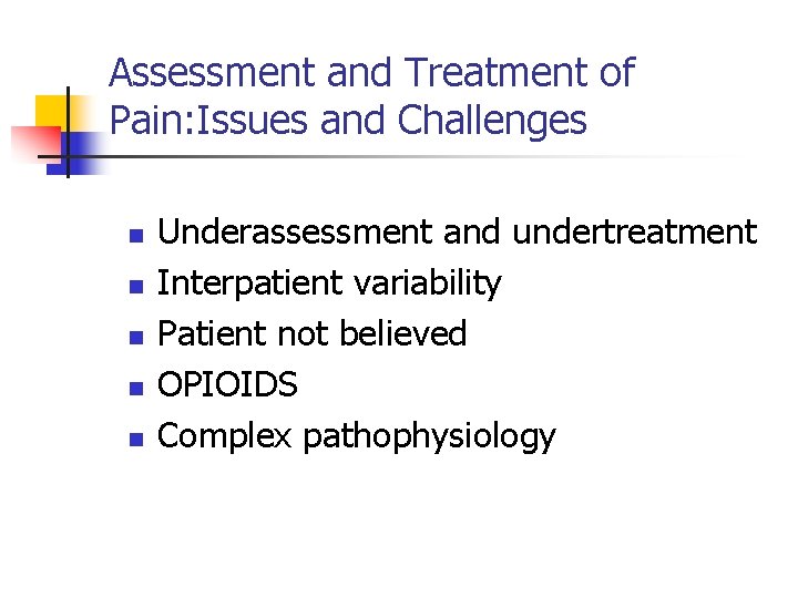 Assessment and Treatment of Pain: Issues and Challenges n n n Underassessment and undertreatment Assessment and Treatment of Pain: Issues and Challenges n n n Underassessment and undertreatment