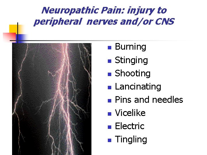 Neuropathic Pain: injury to peripheral nerves and/or CNS n n n n Burning Stinging Neuropathic Pain: injury to peripheral nerves and/or CNS n n n n Burning Stinging