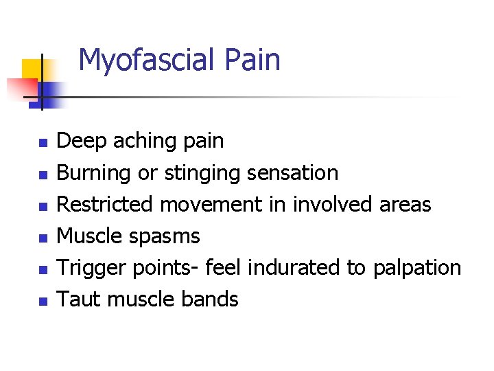 Myofascial Pain n n n Deep aching pain Burning or stinging sensation Restricted movement Myofascial Pain n n n Deep aching pain Burning or stinging sensation Restricted movement