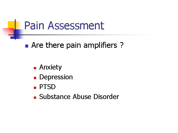 Pain Assessment n Are there pain amplifiers ? n n Anxiety Depression PTSD Substance Pain Assessment n Are there pain amplifiers ? n n Anxiety Depression PTSD Substance
