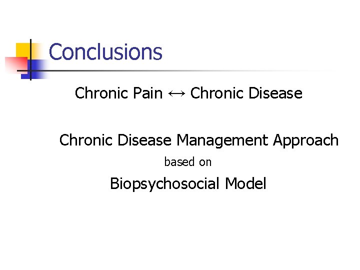 Conclusions Chronic Pain ↔ Chronic Disease Management Approach based on Biopsychosocial Model Conclusions Chronic Pain ↔ Chronic Disease Management Approach based on Biopsychosocial Model