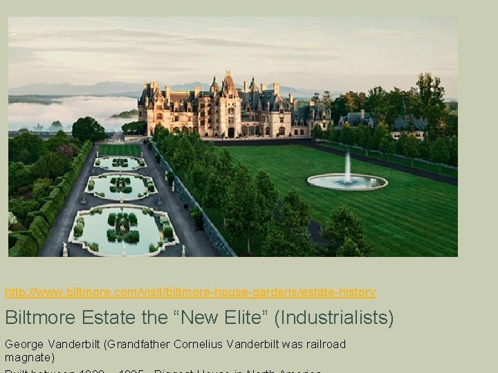 http: //www. biltmore. com/visit/biltmore-house-gardens/estate-history Biltmore Estate the “New Elite” (Industrialists) George Vanderbilt (Grandfather Cornelius