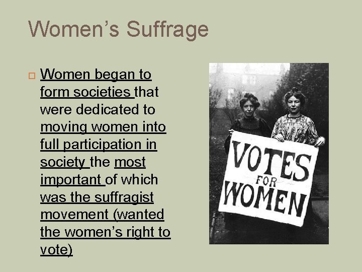 Women’s Suffrage Women began to form societies that were dedicated to moving women into