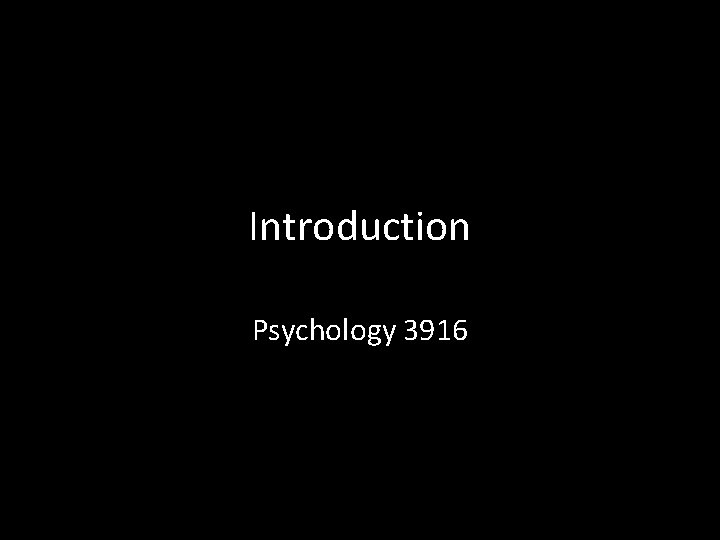 Introduction Psychology 3916 Introduction Psychology 3916