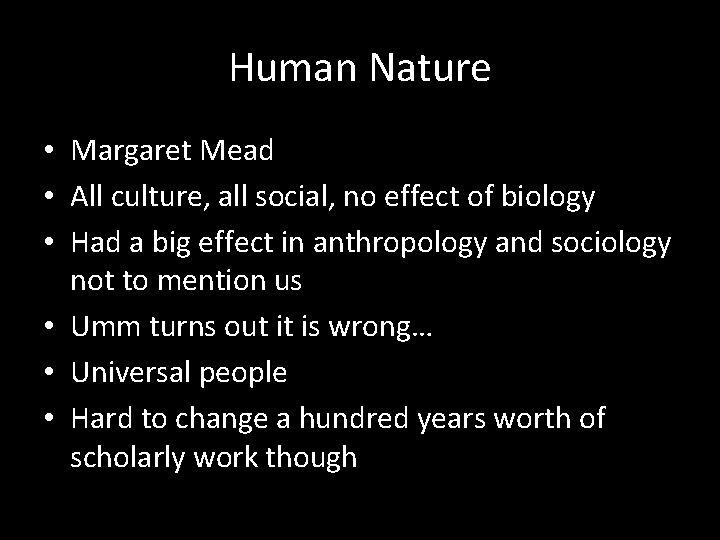 Human Nature • Margaret Mead • All culture, all social, no effect of biology Human Nature • Margaret Mead • All culture, all social, no effect of biology