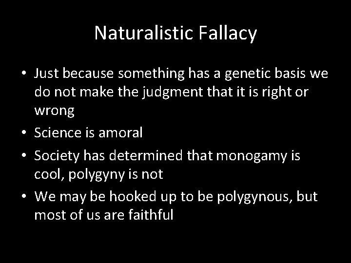 Naturalistic Fallacy • Just because something has a genetic basis we do not make