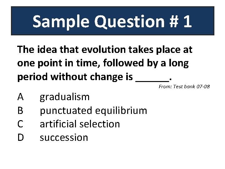 Sample Question # 1 The idea that evolution takes place at one point in