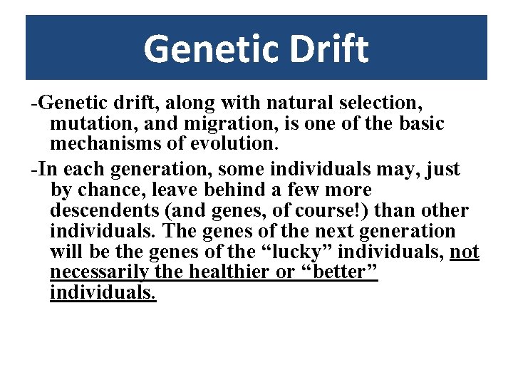 Genetic Drift -Genetic drift, along with natural selection, mutation, and migration, is one of