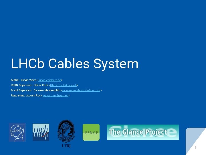 LHCb Cables System Author: Lucas Vieira <lucas. vg@cern. ch> CERN Supervisor: Gloria Corti <Gloria.