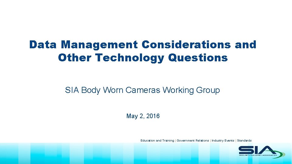 Data Management Considerations and Other Technology Questions SIA Body Worn Cameras Working Group May