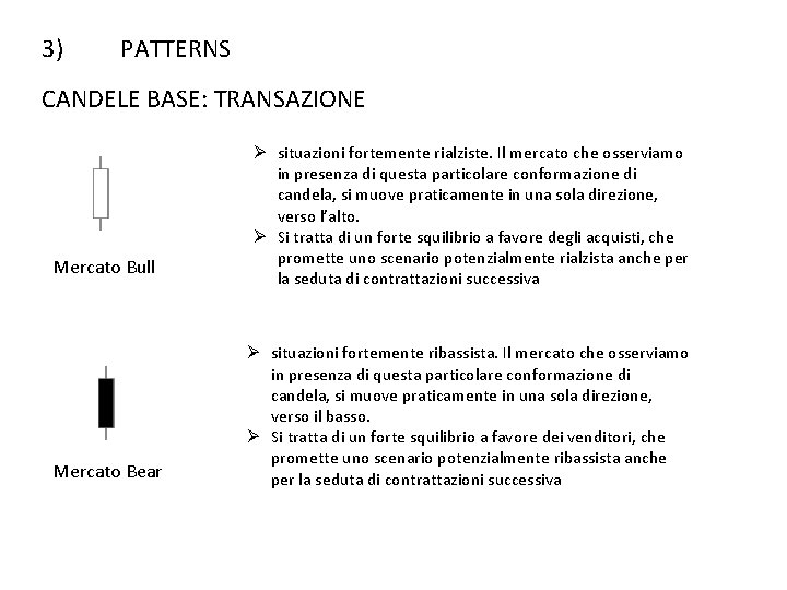 3) PATTERNS CANDELE BASE: TRANSAZIONE Mercato Bull Mercato Bear Ø situazioni fortemente rialziste. 3) PATTERNS CANDELE BASE: TRANSAZIONE Mercato Bull Mercato Bear Ø situazioni fortemente rialziste.