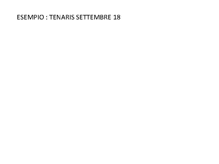 ESEMPIO : TENARIS SETTEMBRE 18 ESEMPIO : TENARIS SETTEMBRE 18