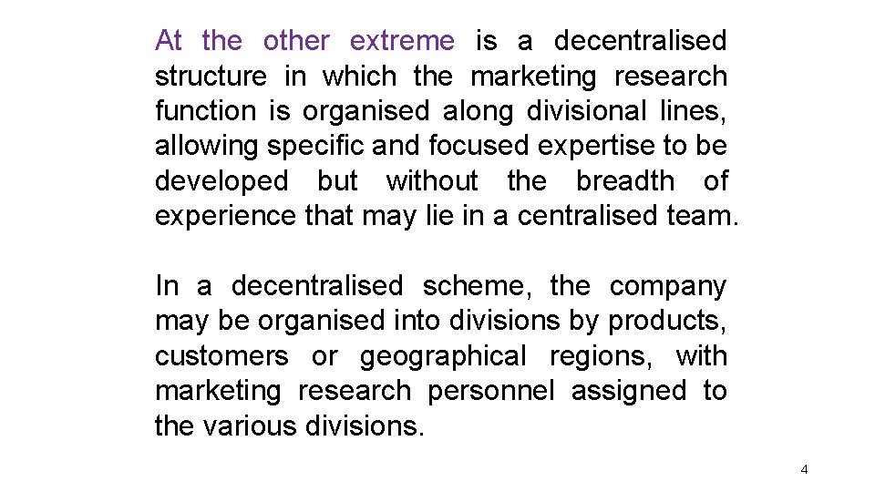 At the other extreme is a decentralised structure in which the marketing research function