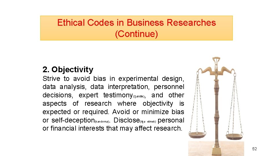Ethical Codes in Business Researches (Continue) 2. Objectivity Strive to avoid bias in experimental