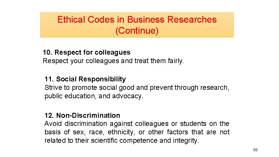 Ethical Codes in Business Researches (Continue) 10. Respect for colleagues Respect your colleagues and