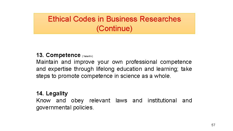 Ethical Codes in Business Researches (Continue) 13. Competence (Yeterlik) Maintain and improve your own