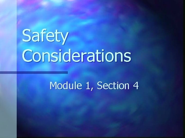 Safety Considerations Module 1, Section 4 