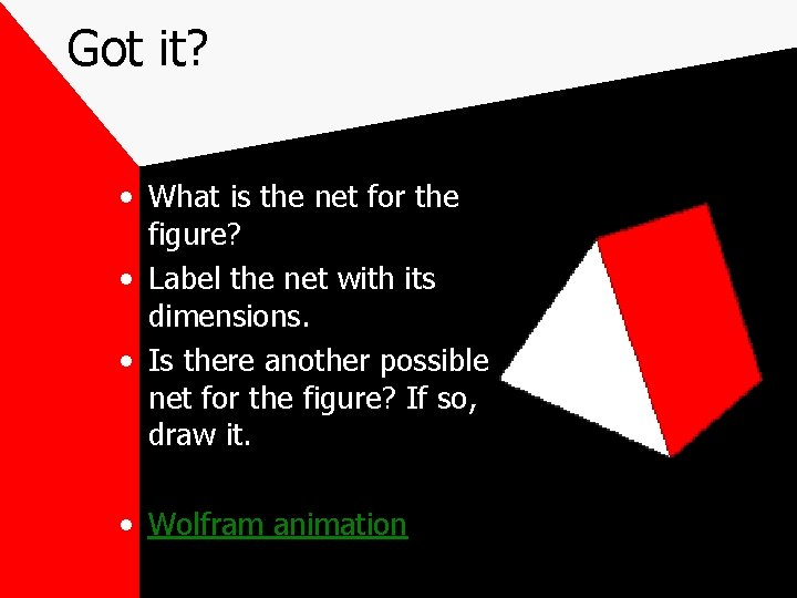 Got it? • What is the net for the figure? • Label the net Got it? • What is the net for the figure? • Label the net