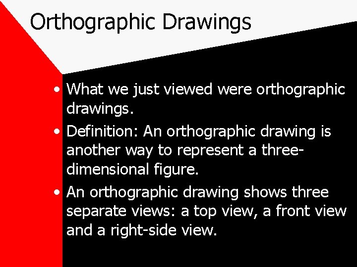 Orthographic Drawings • What we just viewed were orthographic drawings. • Definition: An orthographic Orthographic Drawings • What we just viewed were orthographic drawings. • Definition: An orthographic