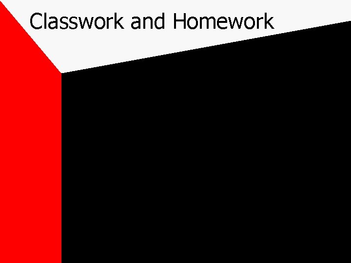 Classwork and Homework Classwork and Homework