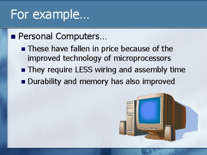 For example… n Personal Computers… These have fallen in price because of the improved