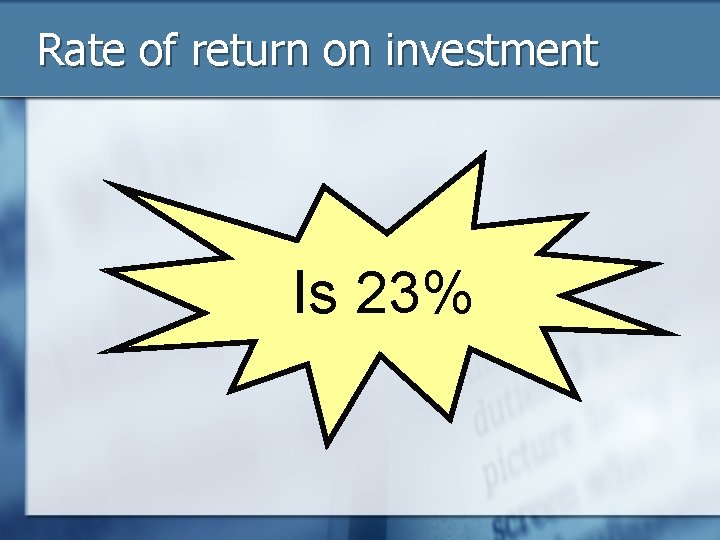 Rate of return on investment Is 23% 