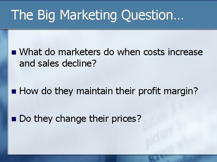 The Big Marketing Question… n What do marketers do when costs increase and sales