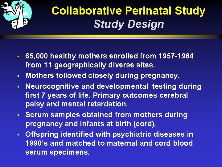 Collaborative Perinatal Study Design § § § 65, 000 healthy mothers enrolled from 1957